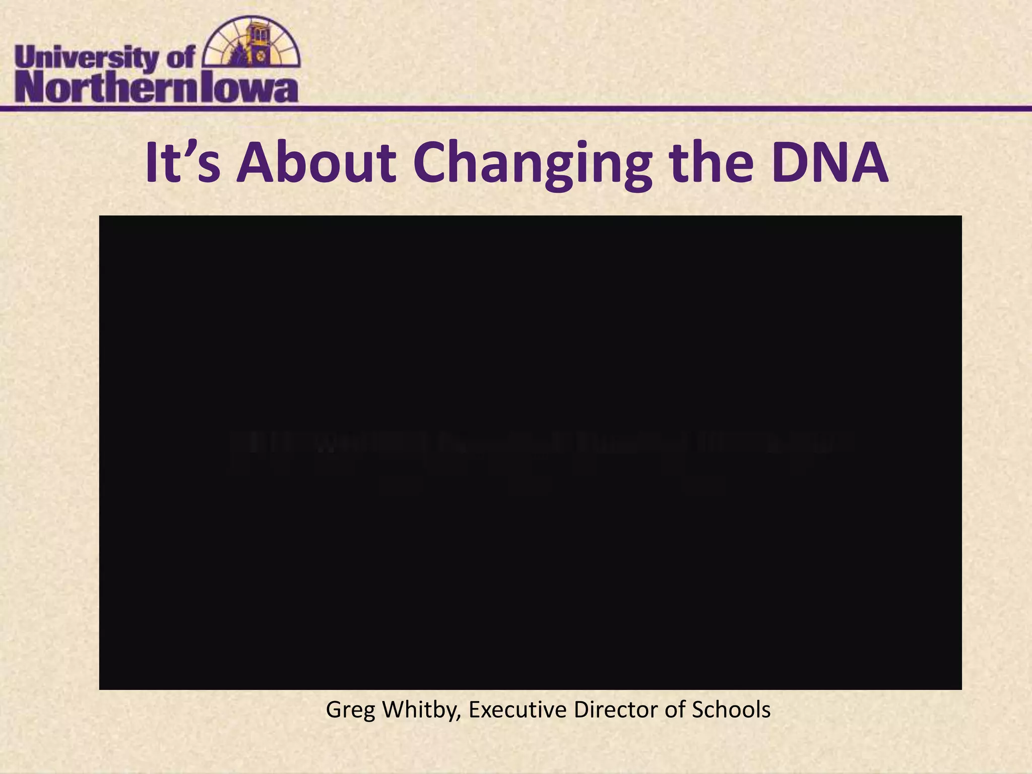 It’s About Changing the DNA




      Greg Whitby, Executive Director of Schools
 