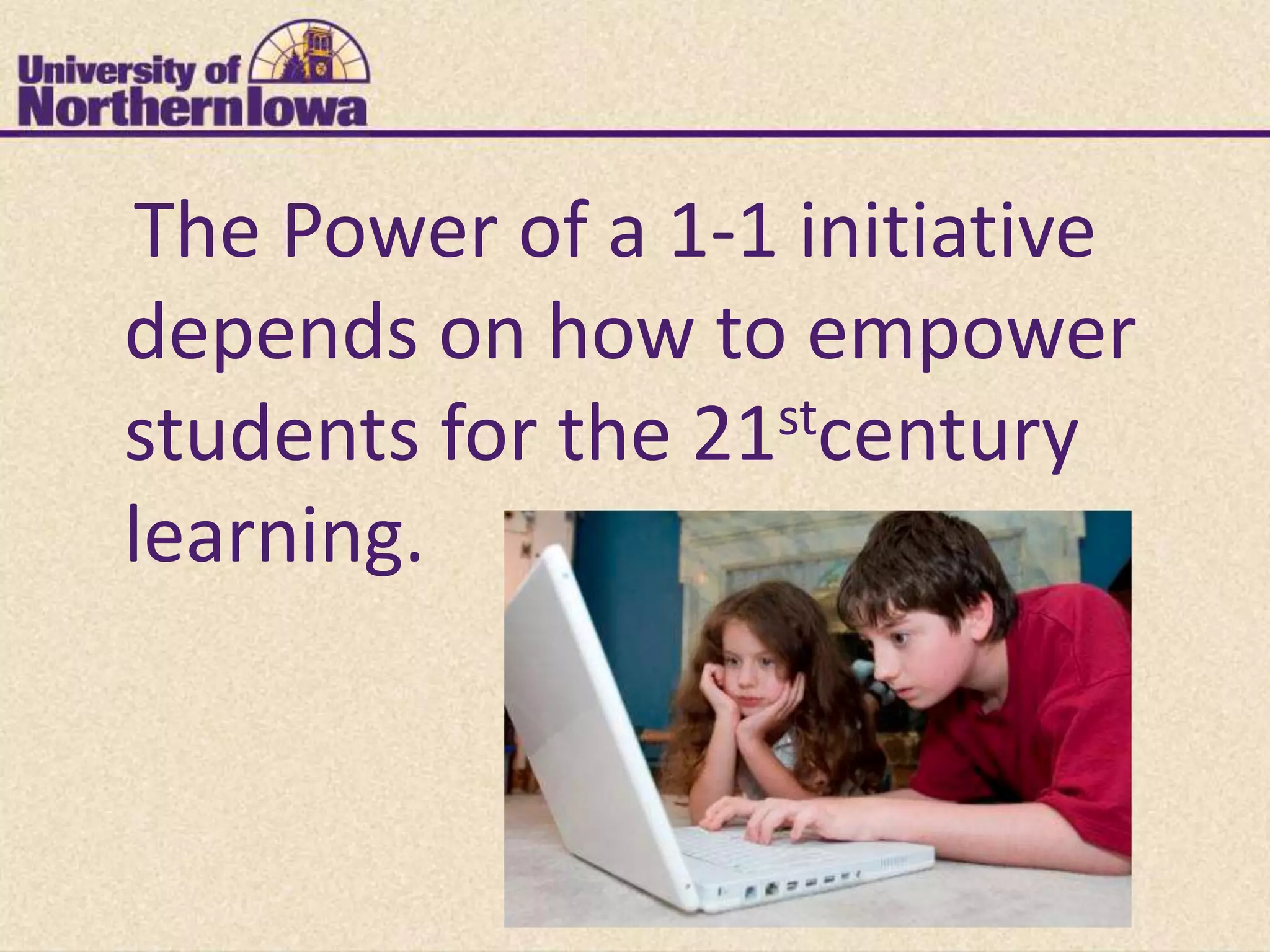 The Power of a 1-1 initiative
depends on how to empower
students for the 21 stcentury

learning.
 