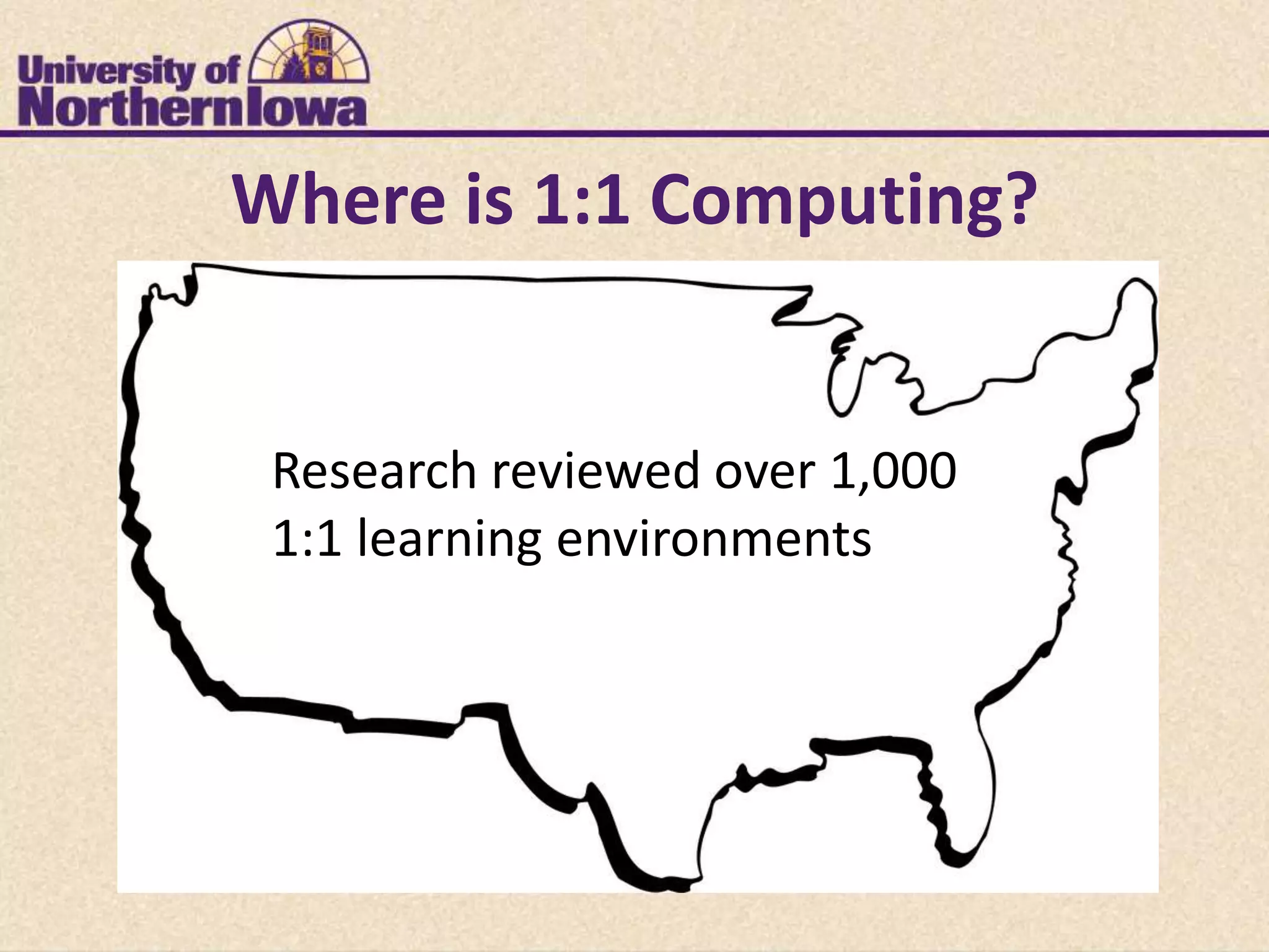 Where is 1:1 Computing?


 Research reviewed over 1,000
 1:1 learning environments
 