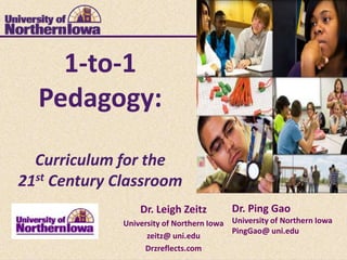 1-to-1
  Pedagogy:

  Curriculum for the
21st Century Classroom
                  Dr. Leigh Zeitz         Dr. Ping Gao
   ...
