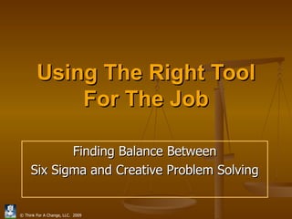 Using The Right Tool For The Job Finding Balance Between Six Sigma and Creative Problem Solving 