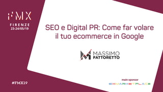 Massimo Fattoretto
SEO e Digital PR: Come far volare
il tuo ecommerce in Google
 