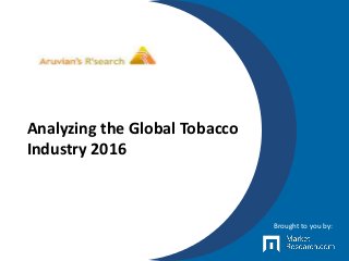 Analyzing the Global Tobacco
Industry 2016
Brought to you by:
 