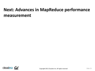 Next: Advances in MapReduce performance
measurement




                Copyright 2011 Cloudera Inc. All rights reserved  ...