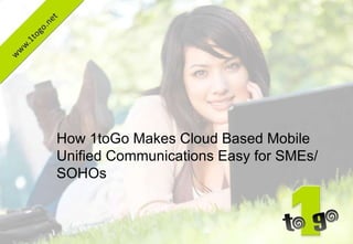How 1toGo Makes Cloud Based Mobile Unified Communications Easy for SMEs/SOHOs 