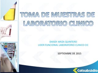 DAISSY ARIZA QUINTERO
LIDER FUNCIONAL LABORATORIO CLINICO CIC
SEPTIEMBRE DE 2015
 
