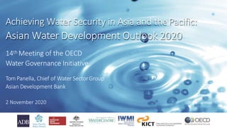 Achieving Water Security in Asia and thePacific:
Asian Water Development Outlook 2020
14th Meeting of the OECD
Water Governance Initiative
Tom Panella, Chief of Water SectorGroup
Asian Development Bank
2 November 2020
 