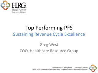 Top Performing PFS
Sustaining Revenue Cycle Excellence
Greg West
COO, Healthcare Resource Group
 
