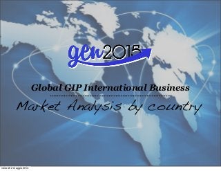 Global GIP International Business
Market Analysis by country
venerdì 2 maggio 2014
 