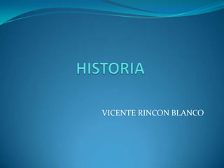 HISTORIA VICENTE RINCON BLANCO 