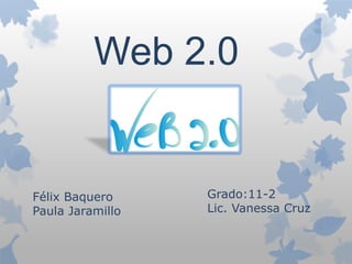 Web 2.0


Félix Baquero     Grado:11-2
Paula Jaramillo   Lic. Vanessa Cruz
 