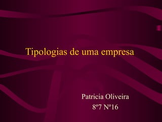 Tipologias de uma empresa
Patricia Oliveira
8º7 Nº16
 