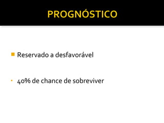  Reservado a desfavorável
• 40% de chance de sobreviver
 