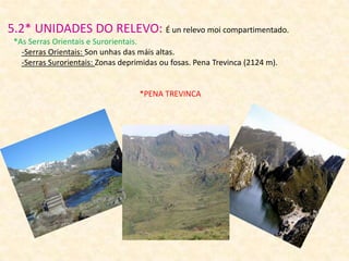 5.2* UNIDADES DO RELEVO: É un relevo moi compartimentado.
*As Serras Orientais e Surorientais.
-Serras Orientais: Son unhas das máis altas.
-Serras Surorientais: Zonas deprimidas ou fosas. Pena Trevinca (2124 m).

*PENA TREVINCA

 
