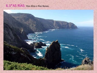 6.3*AS RÍAS: Rías Altas e Rías Baixas.

 