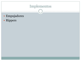 Implementos

 Empujadores
 Rippers
 