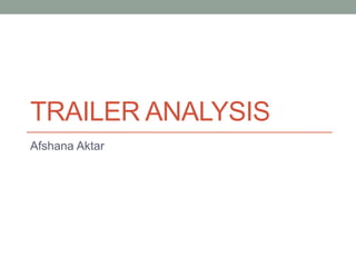 TRAILER ANALYSIS
Afshana Aktar
 