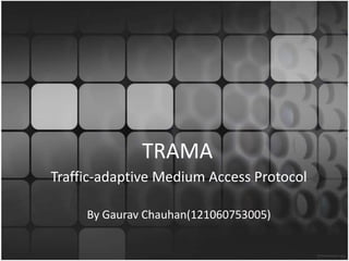 TRAMA
Traffic-adaptive Medium Access Protocol

     By Gaurav Chauhan(121060753005)
 