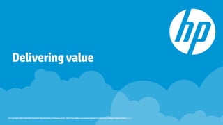 © Copyright 2012 Hewlett-Packard Development Company, L.P. The information contained herein is subject to change without notice.18© Copyright 2012 Hewlett-Packard Development Company, L.P. The information contained herein is subject to change without notice.
Deliveringvalue
 