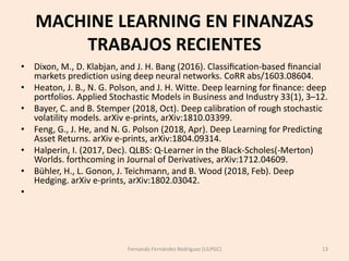 MACHINE LEARNING EN FINANZAS
TRABAJOS RECIENTES
• Dixon, M., D. Klabjan, and J. H. Bang (2016). Classiﬁcation-based ﬁnanci...
