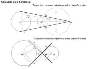 Aplicación de la homotecia
Tangentes comunes exteriores a dos circunferencias
Tangentes comunes interiores a dos circunferencias
 