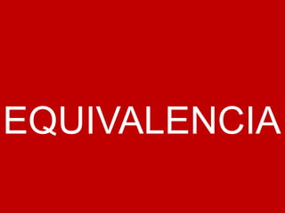 EQUIVALENCIA
 