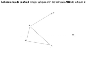 Aplicaciones de la afinid Dibujar la figura afín del triángulo ABC de la figura d
 