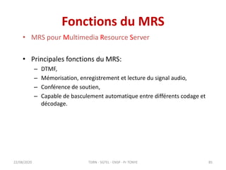 Fonctions du MRS
• MRS pour Multimedia Resource Server
• Principales fonctions du MRS:
– DTMF,
– Mémorisation, enregistrem...