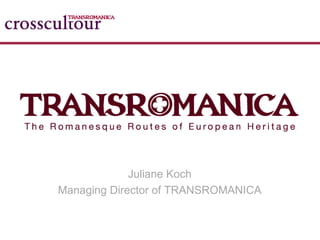 Juliane Koch
Managing Director of TRANSROMANICA
 