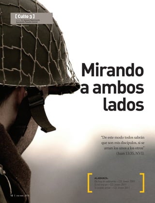 © Tom Antos | Shutterstock
“De este modo todos sabrán
que son mis discípulos, si se
aman los unos a los otros”
(Juan 13:35, NVI).
ALABANZA:
De hoy en adelante – CD Joven 2009
Si no soy yo – CD Joven 2011
Si puedo amar – CD Joven 2011
[ Culto 3 ]
Autor: Pr. Hassani Nascimento
Asociación Planalto Central
Mirando
aambos
lados
12 | ene-mar 2016
 