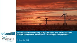 © 2022 Triconti ECC Renewables Corporation 1
Philippine Offshore Wind (OSW) Ambitions and what it will take
to build the first few capacities : A Developer’s Perspective
24 November 2022
 
