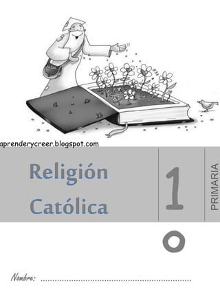 Nombre: …………………………………………………….…
1
º
Religión
Católica PRIMARIA
aprenderycreer.blogspot.com
 