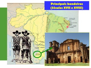Principais bandeiras
(Séculos XVII e XVIII)
 