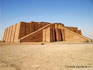 O Grande Zigurate de Ur.
 
