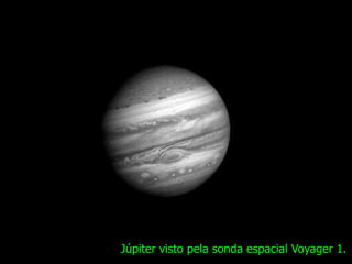 Júpiter visto pela sonda espacial Voyager 1.
 