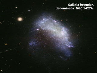 Galáxia irregular,
denominada NGC 1427A.
 