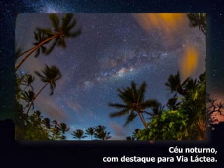 Céu noturno,
com destaque para Via Láctea.
 