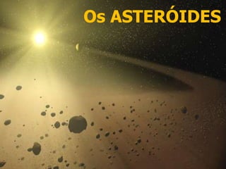 Os ASTERÓIDES
 