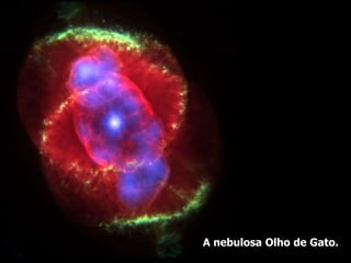 A nebulosa Olho de Gato.
 
