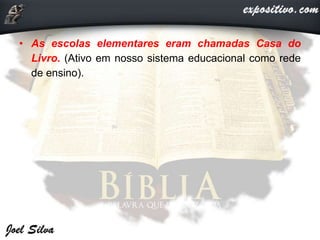 • As escolas elementares eram chamadas Casa do
Livro. (Ativo em nosso sistema educacional como rede
de ensino).
 