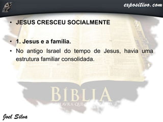 • JESUS CRESCEU SOCIALMENTE
• 1. Jesus e a família.
• No antigo Israel do tempo de Jesus, havia uma
estrutura familiar consolidada.
 
