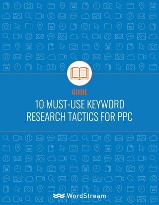 10 MUST-USE KEYWORD
RESEARCH TACTICS FOR PPC
GUIDE
 