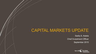 CAPITAL MARKETS UPDATE
Sadiq S. Adatia
Chief Investment Officer
September 2015
 