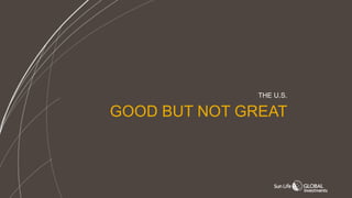 GOOD BUT NOT GREAT
THE U.S.
 