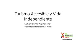 Turismo Accesible y Vida
Independiente
L.C.C. Silvia Emilia Degante Romero
Vida Independiente San Luis Potosí
 