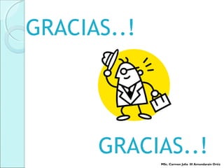 GRACIAS..!
GRACIAS..!
MSc. Carmen Julia III Amundarain Ortiz
 