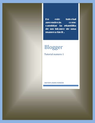 En este tutorial
aprenderás como
cambiar la plantilla
de un blogger de una
manera fácil .
Blogger
Tutorial numero 1
SNEYDER LINARES RONDON
 