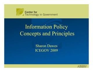 Information Policy
Concepts and Principles
           .
      Sharon Dawes
      ICEGOV 2009
 