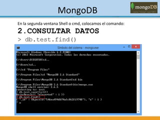 MongoDB
En la segunda ventana Shell o cmd, colocamos el comando:
2.CONSULTAR DATOS
> db.test.find()
 