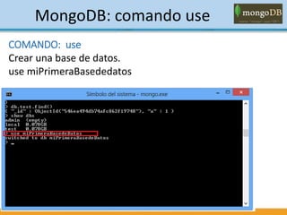 MongoDB: comando use
COMANDO: use
Crear una base de datos.
use miPrimeraBasededatos
 